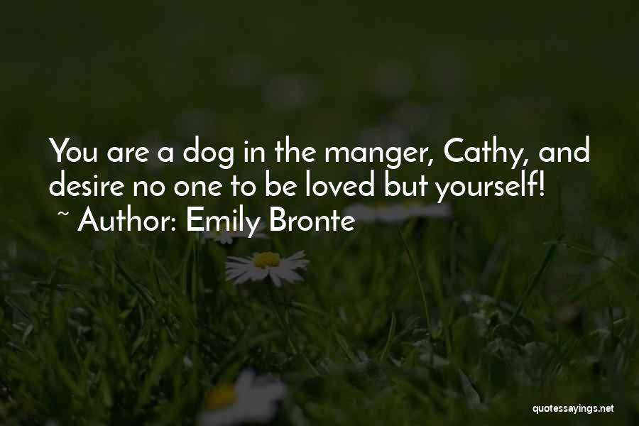 Emily Bronte Quotes: You Are A Dog In The Manger, Cathy, And Desire No One To Be Loved But Yourself!