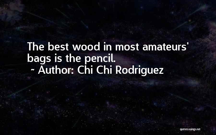 Chi Chi Rodriguez Quotes: The Best Wood In Most Amateurs' Bags Is The Pencil.