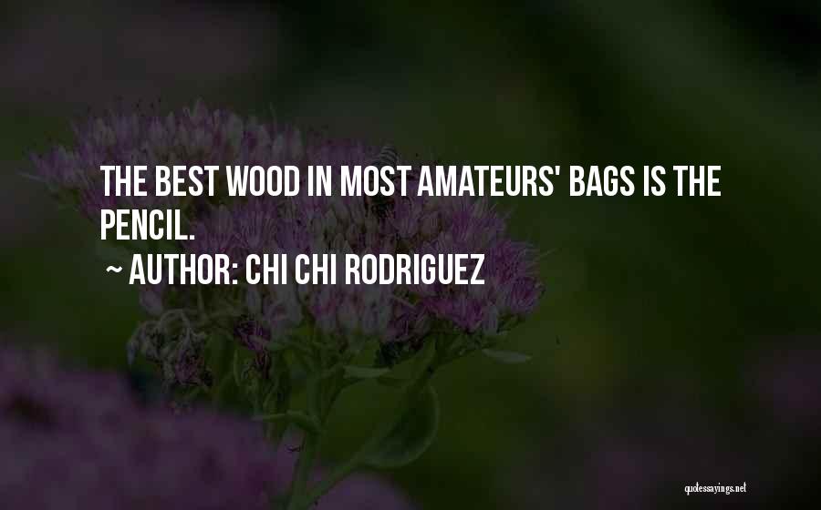 Chi Chi Rodriguez Quotes: The Best Wood In Most Amateurs' Bags Is The Pencil.