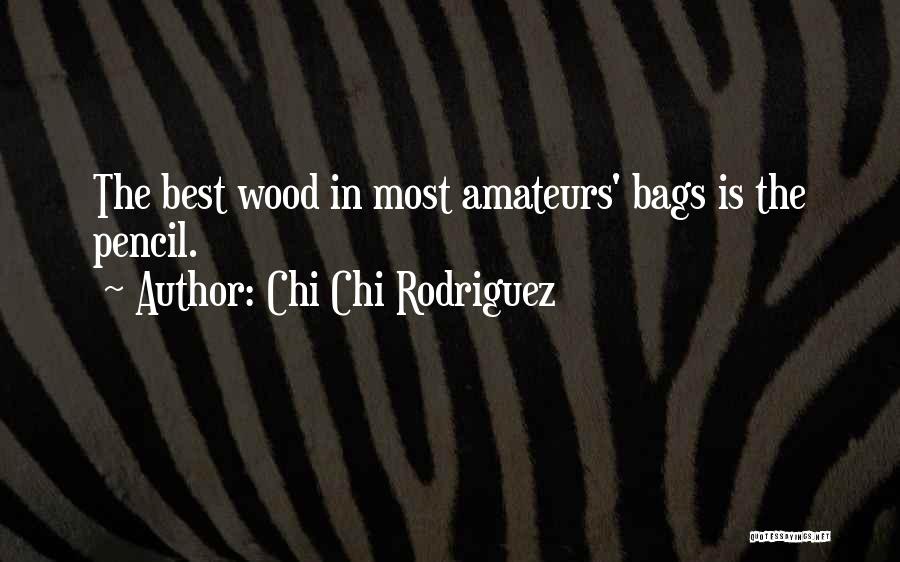 Chi Chi Rodriguez Quotes: The Best Wood In Most Amateurs' Bags Is The Pencil.