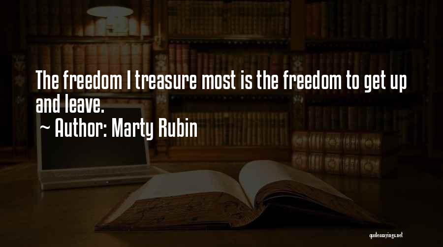 Marty Rubin Quotes: The Freedom I Treasure Most Is The Freedom To Get Up And Leave.