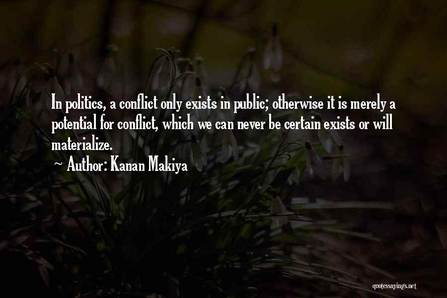 Kanan Makiya Quotes: In Politics, A Conflict Only Exists In Public; Otherwise It Is Merely A Potential For Conflict, Which We Can Never