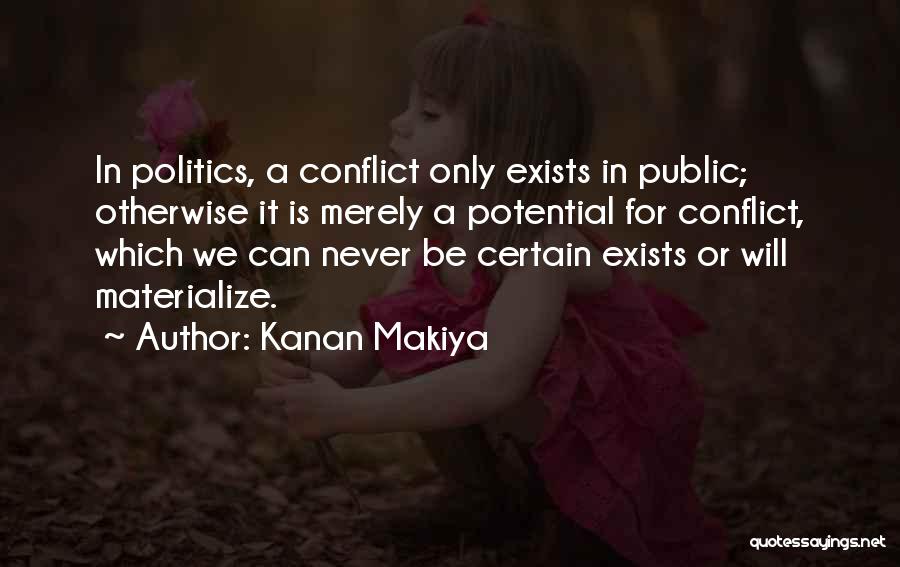 Kanan Makiya Quotes: In Politics, A Conflict Only Exists In Public; Otherwise It Is Merely A Potential For Conflict, Which We Can Never