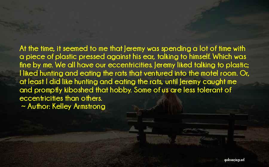 Kelley Armstrong Quotes: At The Time, It Seemed To Me That Jeremy Was Spending A Lot Of Time With A Piece Of Plastic