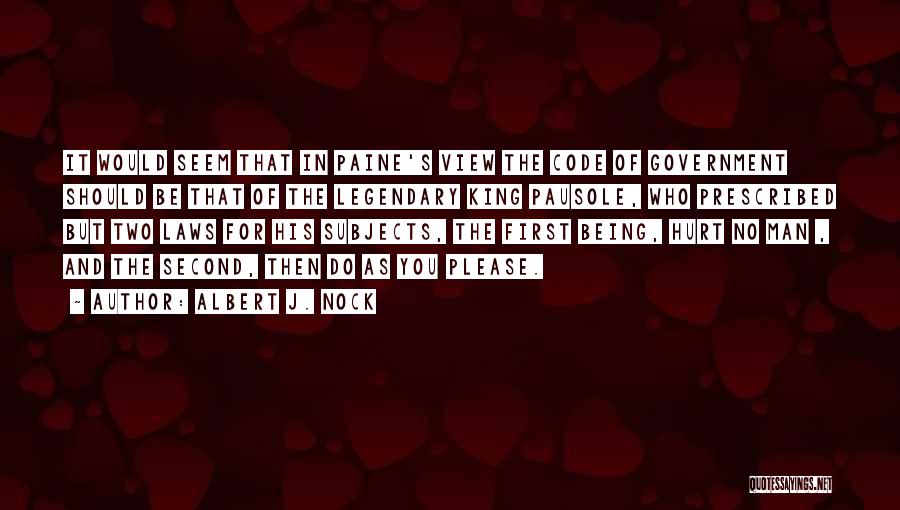 Albert J. Nock Quotes: It Would Seem That In Paine's View The Code Of Government Should Be That Of The Legendary King Pausole, Who