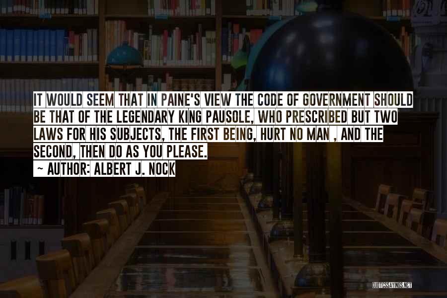 Albert J. Nock Quotes: It Would Seem That In Paine's View The Code Of Government Should Be That Of The Legendary King Pausole, Who