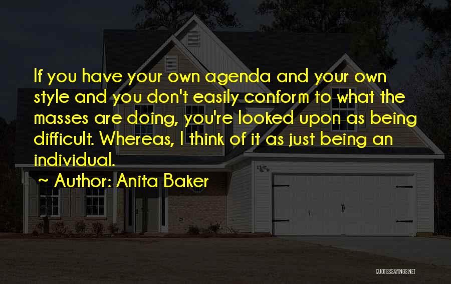 Anita Baker Quotes: If You Have Your Own Agenda And Your Own Style And You Don't Easily Conform To What The Masses Are