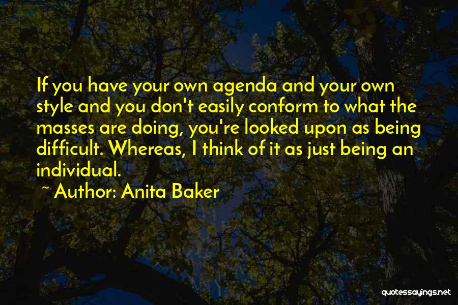 Anita Baker Quotes: If You Have Your Own Agenda And Your Own Style And You Don't Easily Conform To What The Masses Are