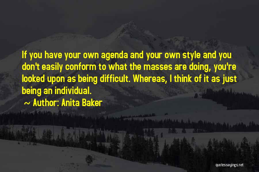 Anita Baker Quotes: If You Have Your Own Agenda And Your Own Style And You Don't Easily Conform To What The Masses Are