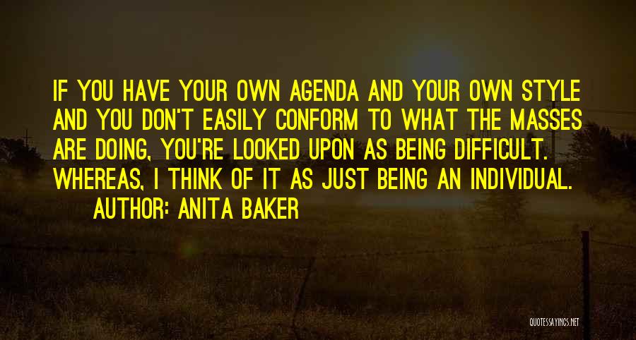 Anita Baker Quotes: If You Have Your Own Agenda And Your Own Style And You Don't Easily Conform To What The Masses Are