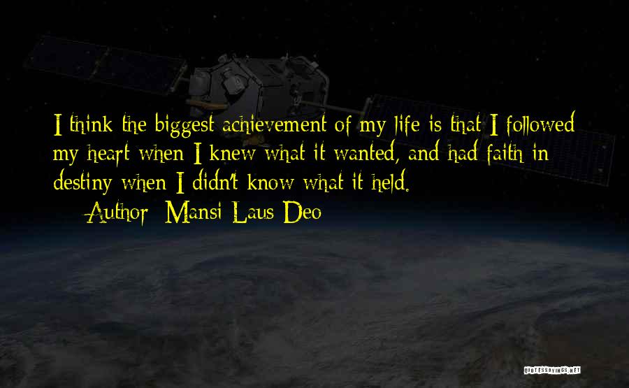 Mansi Laus Deo Quotes: I Think The Biggest Achievement Of My Life Is That I Followed My Heart When I Knew What It Wanted,