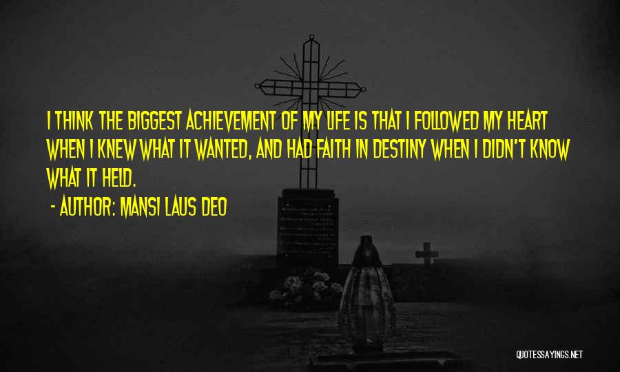Mansi Laus Deo Quotes: I Think The Biggest Achievement Of My Life Is That I Followed My Heart When I Knew What It Wanted,