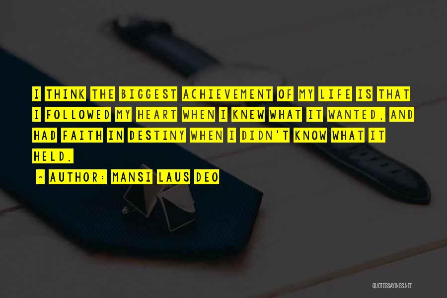 Mansi Laus Deo Quotes: I Think The Biggest Achievement Of My Life Is That I Followed My Heart When I Knew What It Wanted,