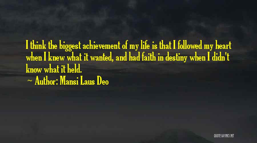 Mansi Laus Deo Quotes: I Think The Biggest Achievement Of My Life Is That I Followed My Heart When I Knew What It Wanted,