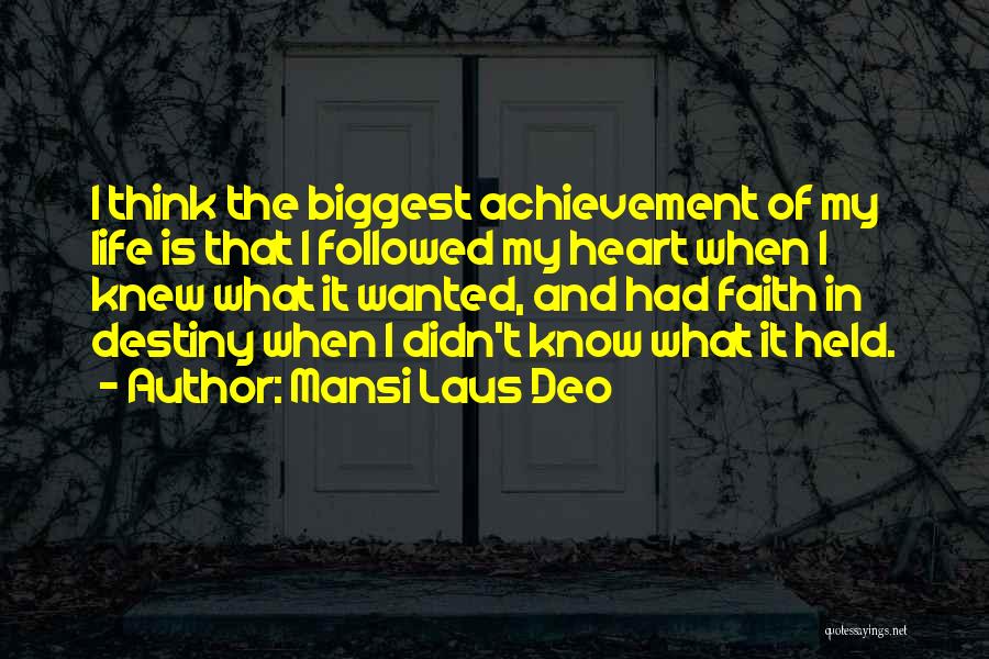 Mansi Laus Deo Quotes: I Think The Biggest Achievement Of My Life Is That I Followed My Heart When I Knew What It Wanted,