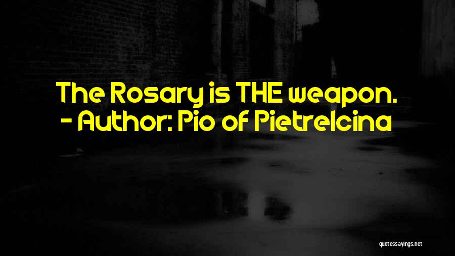 Pio Of Pietrelcina Quotes: The Rosary Is The Weapon.
