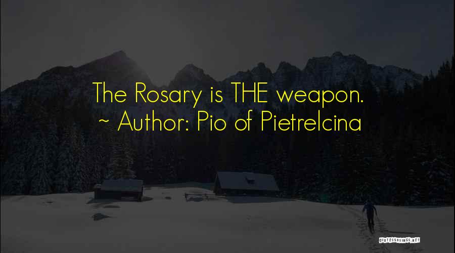Pio Of Pietrelcina Quotes: The Rosary Is The Weapon.