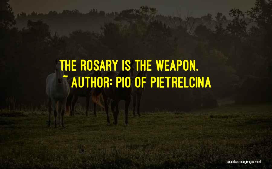 Pio Of Pietrelcina Quotes: The Rosary Is The Weapon.