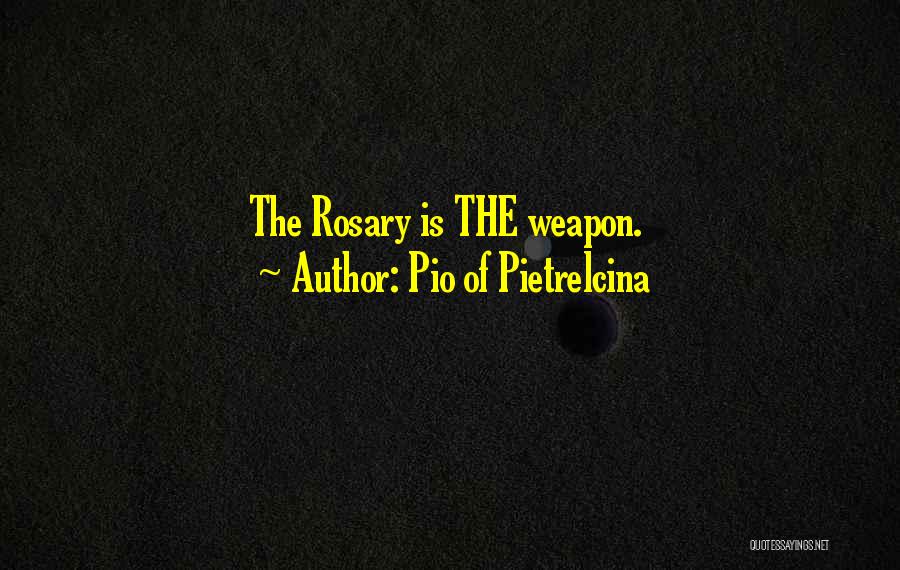 Pio Of Pietrelcina Quotes: The Rosary Is The Weapon.