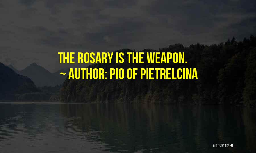 Pio Of Pietrelcina Quotes: The Rosary Is The Weapon.