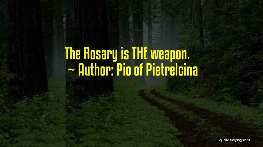 Pio Of Pietrelcina Quotes: The Rosary Is The Weapon.