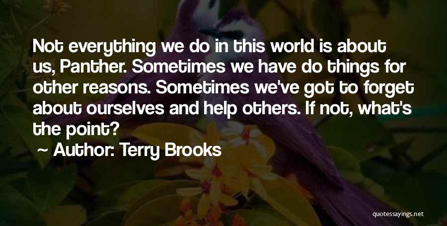 Terry Brooks Quotes: Not Everything We Do In This World Is About Us, Panther. Sometimes We Have Do Things For Other Reasons. Sometimes