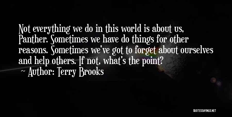 Terry Brooks Quotes: Not Everything We Do In This World Is About Us, Panther. Sometimes We Have Do Things For Other Reasons. Sometimes