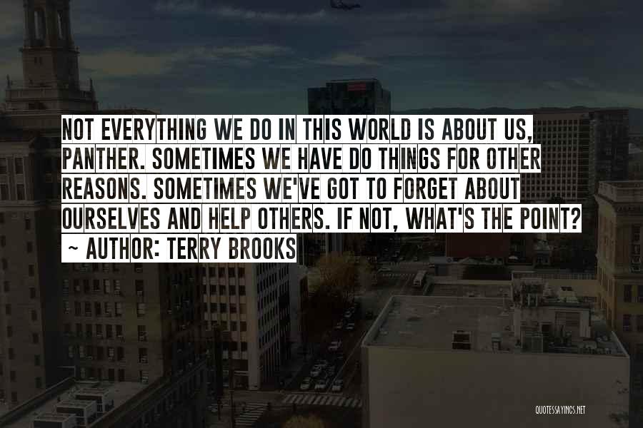 Terry Brooks Quotes: Not Everything We Do In This World Is About Us, Panther. Sometimes We Have Do Things For Other Reasons. Sometimes