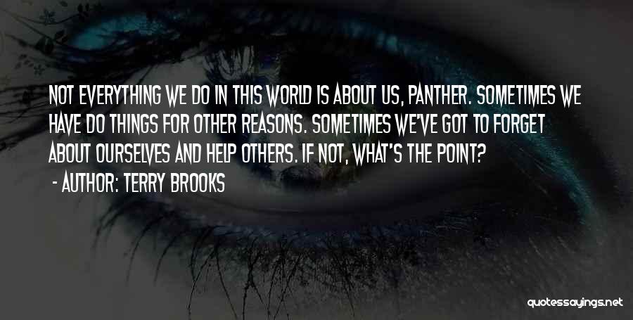 Terry Brooks Quotes: Not Everything We Do In This World Is About Us, Panther. Sometimes We Have Do Things For Other Reasons. Sometimes