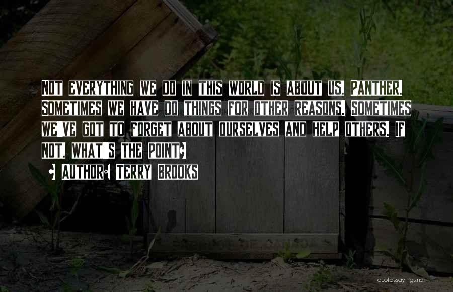 Terry Brooks Quotes: Not Everything We Do In This World Is About Us, Panther. Sometimes We Have Do Things For Other Reasons. Sometimes