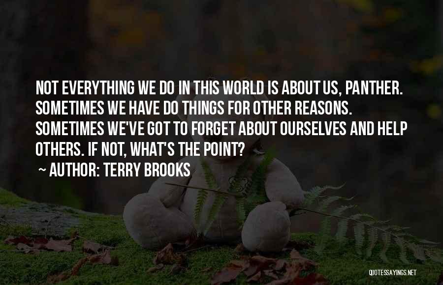 Terry Brooks Quotes: Not Everything We Do In This World Is About Us, Panther. Sometimes We Have Do Things For Other Reasons. Sometimes