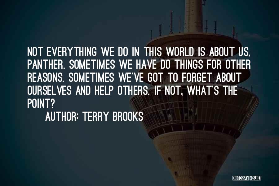 Terry Brooks Quotes: Not Everything We Do In This World Is About Us, Panther. Sometimes We Have Do Things For Other Reasons. Sometimes