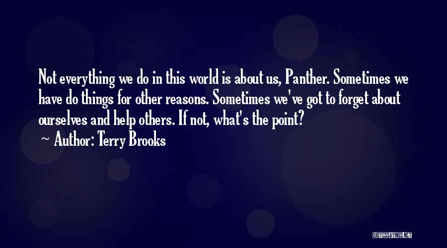 Terry Brooks Quotes: Not Everything We Do In This World Is About Us, Panther. Sometimes We Have Do Things For Other Reasons. Sometimes