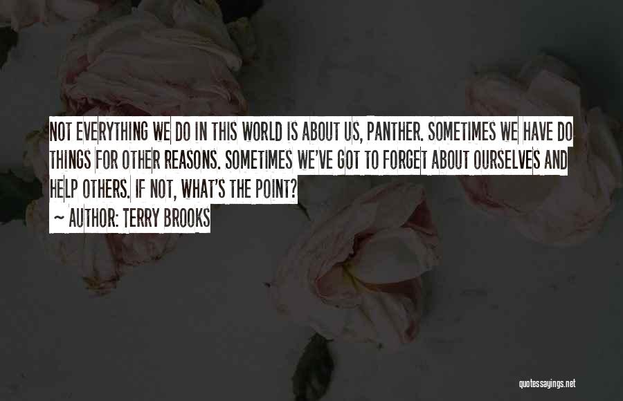 Terry Brooks Quotes: Not Everything We Do In This World Is About Us, Panther. Sometimes We Have Do Things For Other Reasons. Sometimes