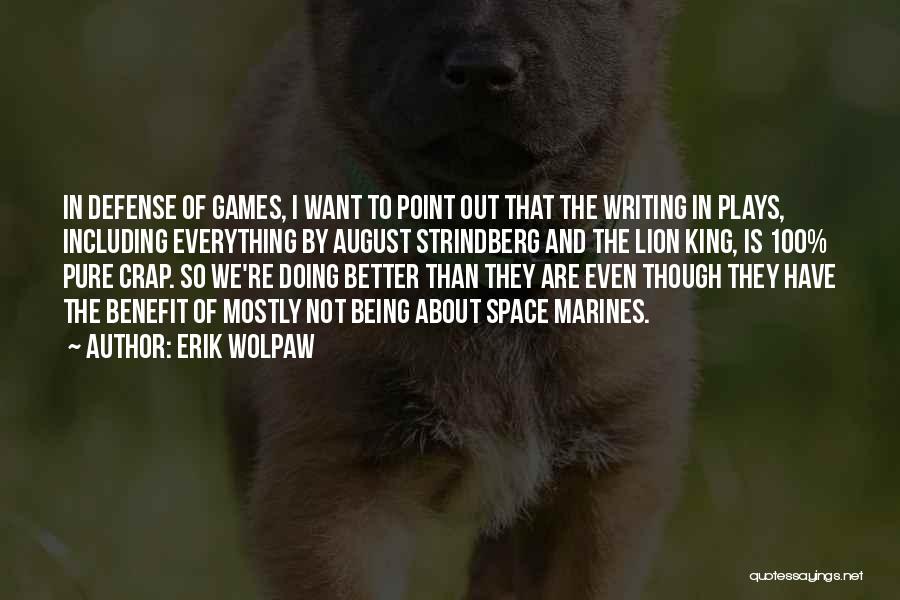 Erik Wolpaw Quotes: In Defense Of Games, I Want To Point Out That The Writing In Plays, Including Everything By August Strindberg And