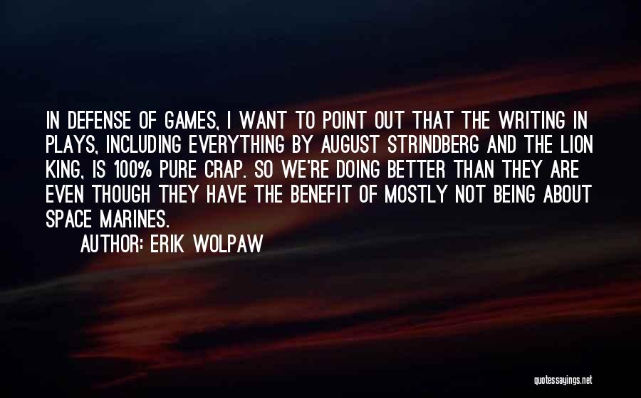 Erik Wolpaw Quotes: In Defense Of Games, I Want To Point Out That The Writing In Plays, Including Everything By August Strindberg And