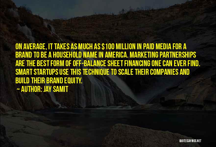 Jay Samit Quotes: On Average, It Takes As Much As $100 Million In Paid Media For A Brand To Be A Household Name