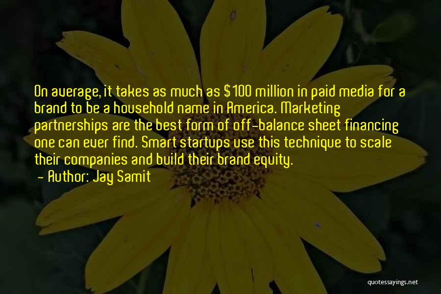Jay Samit Quotes: On Average, It Takes As Much As $100 Million In Paid Media For A Brand To Be A Household Name