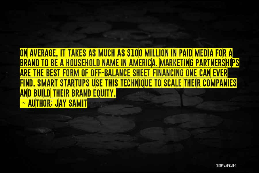 Jay Samit Quotes: On Average, It Takes As Much As $100 Million In Paid Media For A Brand To Be A Household Name