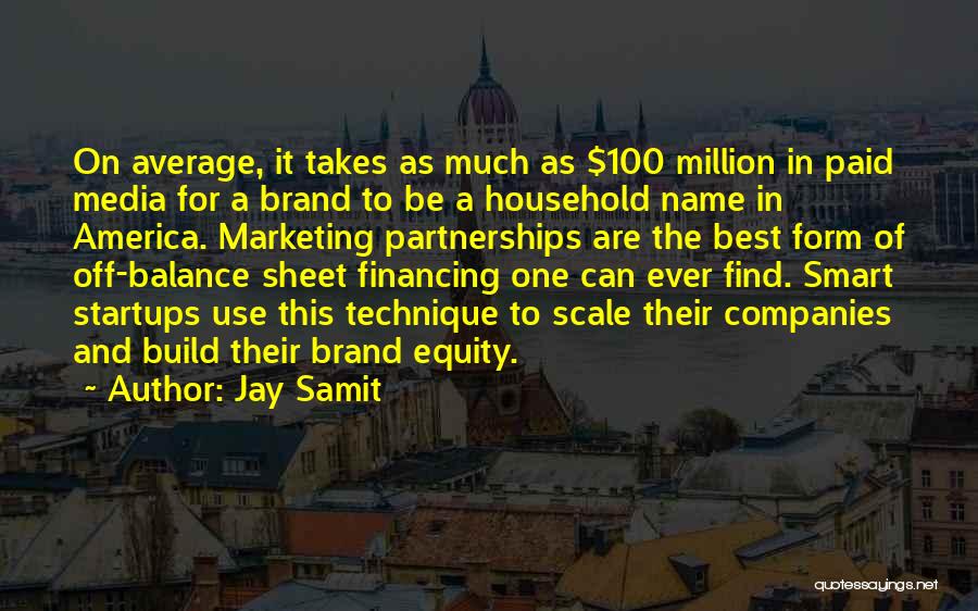Jay Samit Quotes: On Average, It Takes As Much As $100 Million In Paid Media For A Brand To Be A Household Name