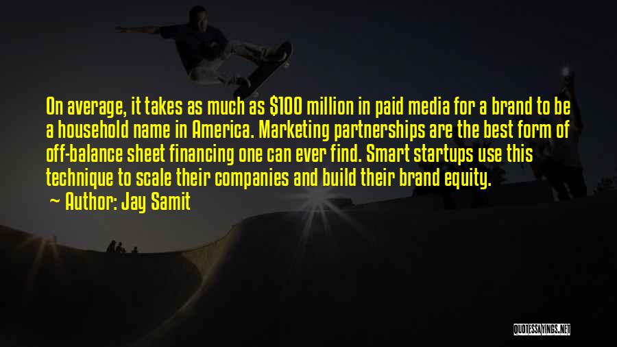 Jay Samit Quotes: On Average, It Takes As Much As $100 Million In Paid Media For A Brand To Be A Household Name