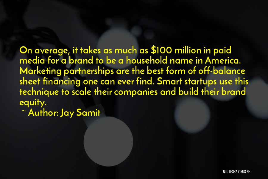 Jay Samit Quotes: On Average, It Takes As Much As $100 Million In Paid Media For A Brand To Be A Household Name