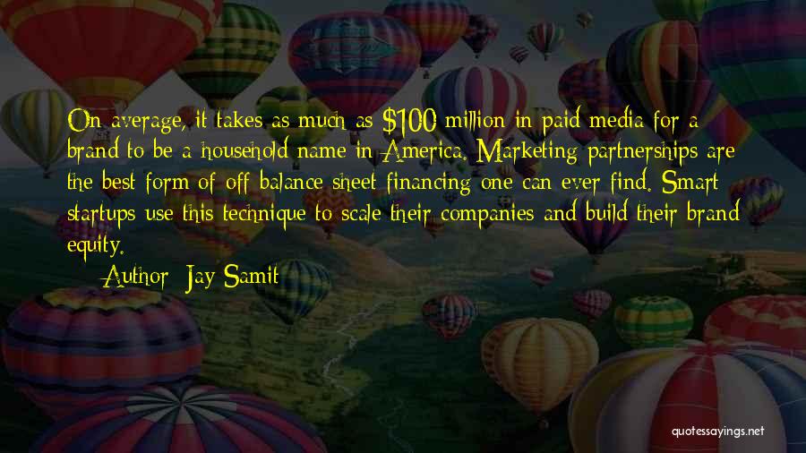 Jay Samit Quotes: On Average, It Takes As Much As $100 Million In Paid Media For A Brand To Be A Household Name