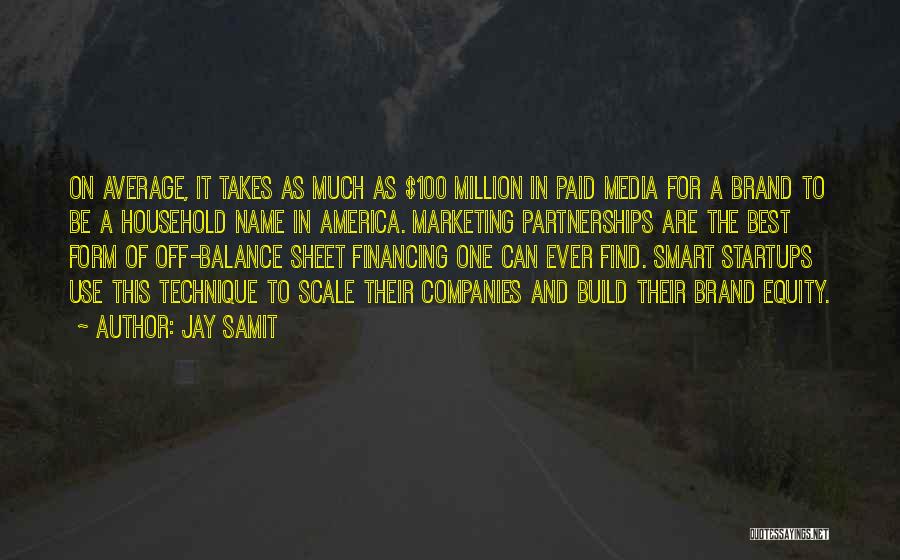 Jay Samit Quotes: On Average, It Takes As Much As $100 Million In Paid Media For A Brand To Be A Household Name