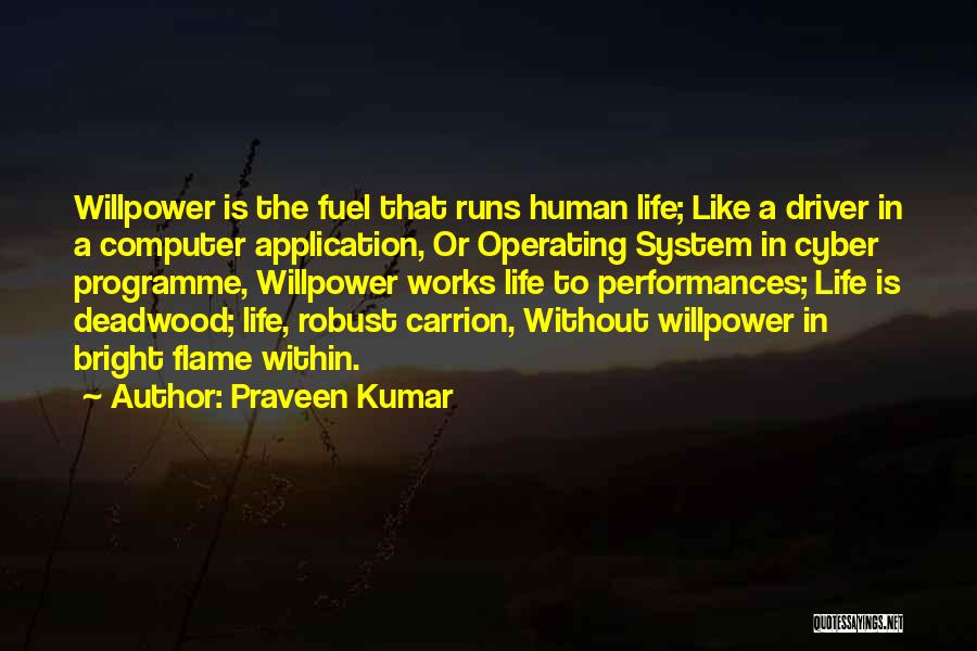 Praveen Kumar Quotes: Willpower Is The Fuel That Runs Human Life; Like A Driver In A Computer Application, Or Operating System In Cyber