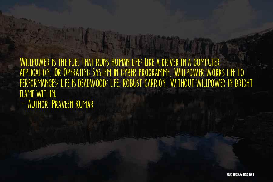 Praveen Kumar Quotes: Willpower Is The Fuel That Runs Human Life; Like A Driver In A Computer Application, Or Operating System In Cyber