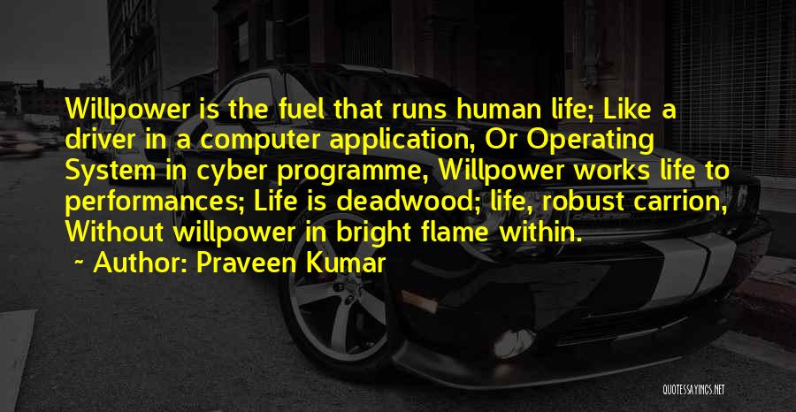 Praveen Kumar Quotes: Willpower Is The Fuel That Runs Human Life; Like A Driver In A Computer Application, Or Operating System In Cyber