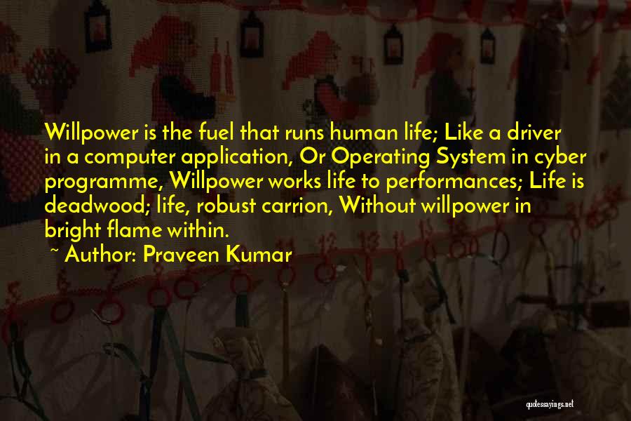 Praveen Kumar Quotes: Willpower Is The Fuel That Runs Human Life; Like A Driver In A Computer Application, Or Operating System In Cyber