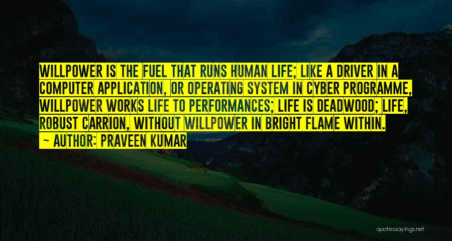 Praveen Kumar Quotes: Willpower Is The Fuel That Runs Human Life; Like A Driver In A Computer Application, Or Operating System In Cyber