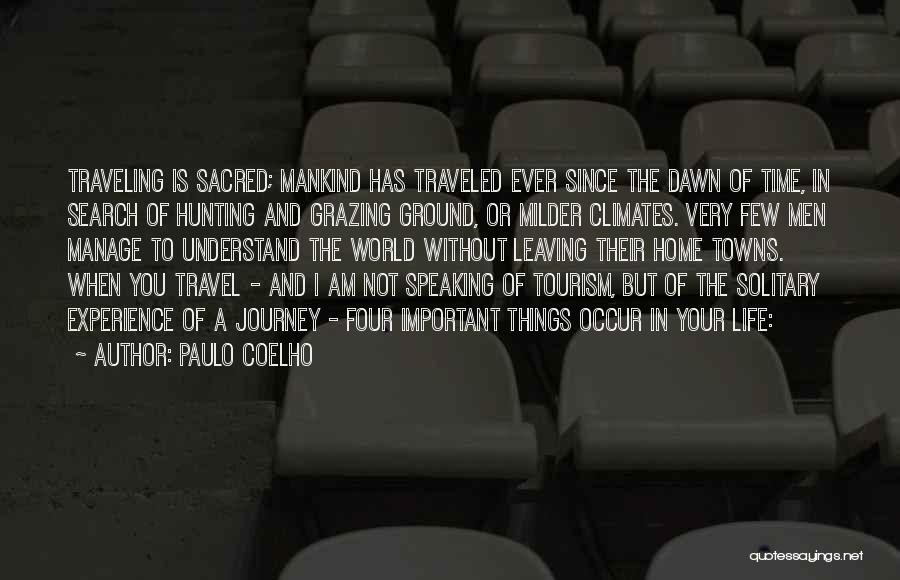 Paulo Coelho Quotes: Traveling Is Sacred; Mankind Has Traveled Ever Since The Dawn Of Time, In Search Of Hunting And Grazing Ground, Or